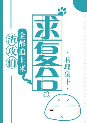 渣攻们全都追上来求复合晋江