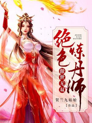 傲世无双绝色炼丹师txt(贺兰九姑娘)