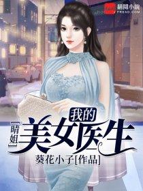 晴姐我的美女医生第12章阅读