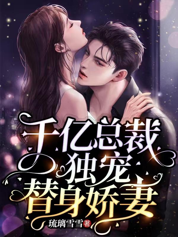 千亿总裁独宠替身娇妻完整漫画免费观看