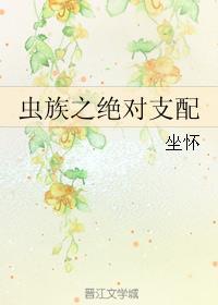 虫族之绝对支配全文阅读