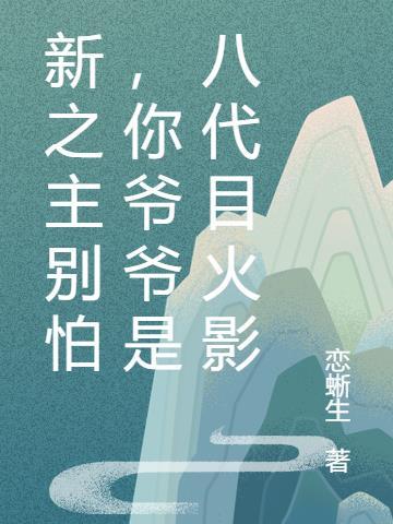 新之主别怕，你爷爷是八代目火影